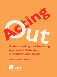 Title: Acting Out: Understanding and Reducing Aggressive Behaviour in Children and Youth, Author: David A. Wolfe