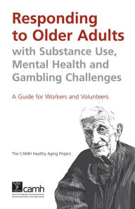 Title: Responding to Older Adults with Substance Use, Mental Health and Gambling Challenges: A Guide for Workers and Volunteers, Author: Project