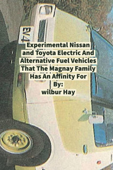 EXPERIMENTAL NISSAN AND TOYOTA ELECTRIC AND ALTERNATIVE FUEL VEHICLES THAT THE MAGNAY FAMILY HAS AN AFFINITY FOR