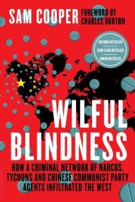 Title: Wilful Blindness: How a network of narcos, tycoons and CCP agents infiltrated the West, Author: Sam Cooper