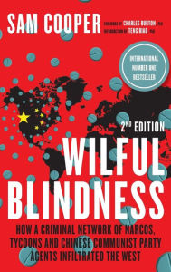 Title: Wilful Blindness, How a network of narcos, tycoons and CCP agents Infiltrated the West, Author: Sam Cooper