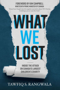 Title: What WE Lost: Inside the Attack on Canada's Largest Children's Charity, Author: Tawfiq S. Rangwala
