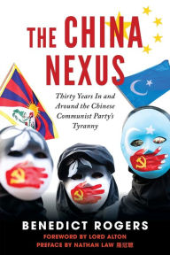 Title: The China Nexus Thirty Years in and Around the Chinese Communist Party's Tyranny, Author: Ben  Rogers