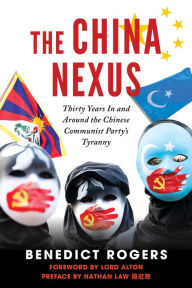 Title: China Nexus: Thirty Years In and Around the Chinese Communist Party's Tyranny, Author: Benedict Rogers