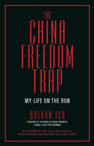 Download Ebooks for iphone The China Freedom Trap: My Life on the Run MOBI by Dolkun Isa, Nury Turkel LLB, Geoffrey Nice, Kelley Eckels Currie, Sophie Richardson English version