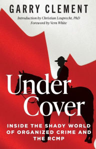 Under Cover: Inside the Shady World of Organized Crime and the R.C.M.P.