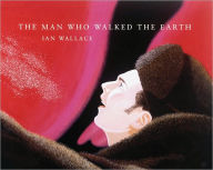 Title: Man Who Walked the Earth, Author: Ian Wallace