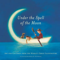 Title: Under the Spell of the Moon: Art for Children from the World's Great Illustrators, Author: Patricia Aldana