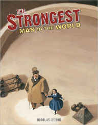 Title: Strongest Man in the World: Louis Cyr, Author: Nicolas Debon