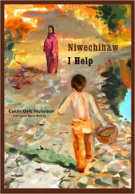 Title: Niwechihaw / I Help, Author: Caitlin Dale Nicholson