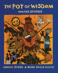 Title: Pot of Wisdom: Ananse Stories, Author: Adwoa Badoe