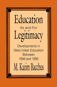 Title: Education as and for Legitimacy: Developments in West Indian Education Between 1846 and 1895, Author: M.K. Bacchus