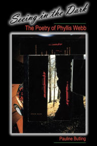 Title: Seeing in the Dark: The Poetry of Phyllis Webb, Author: Pauline Butling