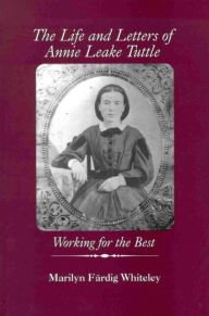 Title: The Life and Letters of Annie Leake Tuttle, Author: Marilyn Fardig Whiteley