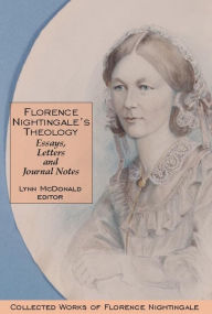Title: Florence Nightingale's Theology: Essays, Letters and Journal Notes: Collected Works of Florence Nightingale, Volume 3 / Edition 1, Author: Lynn McDonald