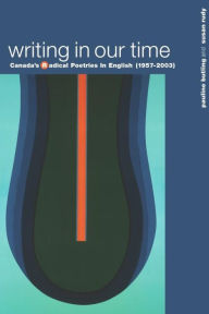 Title: Writing in Our Time: Canada's Radical Poetries in English (1957-2003), Author: Pauline Butling