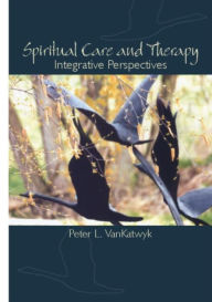 Title: Spiritual Care and Therapy: Integrative Perspectives, Author: Peter L. VanKatwyk