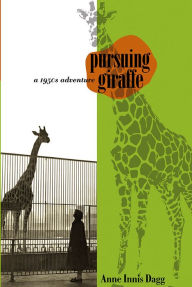 Title: Pursuing Giraffe: A 1950s Adventure, Author: Anne Innis Dagg