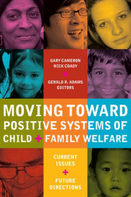 Title: Moving Toward Positive Systems of Child and Family Welfare: Current Issues and Future Directions, Author: Gary Cameron