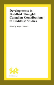 Title: Developments in Buddhist Thought: Canadian Contributions to Buddhist Studies, Author: Roy C. Amore