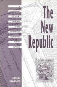 Title: New Republic, The: A Commentary on Book I of More's Utopia Showing Its Relation to Plato's Republic, Author: Colin Starnes