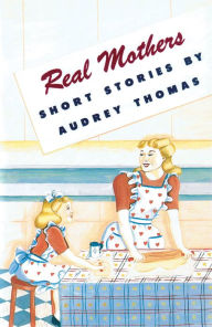 Title: Real Mothers, Author: Audrey Thomas