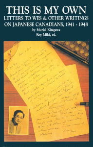 Title: This Is My Own: Letters to Wes and Other Writings on Japanese Canadians, 1941-1948, Author: Muriel Kitagawa