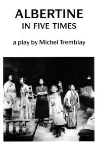 Title: Albertine in Five Times / Edition 1, Author: Michel Tremblay