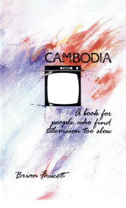 Title: Cambodia: A Book for People Who Find Television Too Slow, Author: Brian Fawcett
