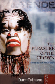 Title: Pleasure of the Crown: Anthropology, Law and First Nations / Edition 1, Author: Dara Culhane