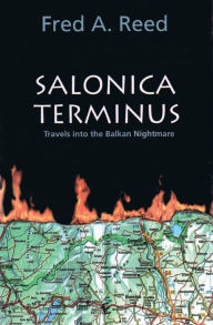 Title: Salonica Terminus: Travels Into the Balkan Nightmare, Author: Fred A. Reed