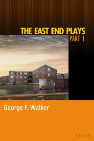 Title: East End Plays: Part 1 / Edition 1, Author: George F. Walker