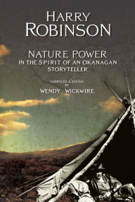 Title: Nature Power: In the Spirit of an Okanagan Storyteller, Author: Harry Robinson