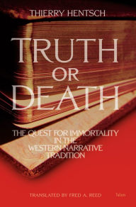 Title: Truth or Death: The Quest for Immortality in the Western Narrative Tradition, Author: Thierry Hentsch