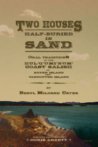 Title: Two Houses Half-Buried in Sand: Oral Traditions of the Hul'q'umi'num' Coast Salish of Kuper Island and Vancouver Island, Author: Beryl Mildred Cryer