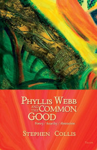 Title: Phyllis Webb and the Common Good: Poetry/Anarchy/Abstraction, Author: Stephen Collis