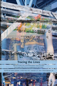 Title: Tracing the Lines: Reflections on Contemporary Poetics and Cultural Politics in Honour of Roy Miki, Author: Maia Joseph