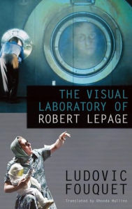 Title: The Visual Laboratory of Robert Lepage, Author: Ludovic Fouquet