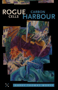 Title: Rogue Cells / Carbon Harbour, Author: Garry Thomas Morse