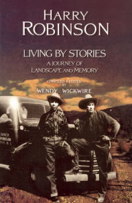 Title: Living by Stories: A Journey of Landscape and Memory, Author: Harry Robinson