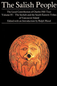 Title: The Salish People volume: IV eBook: The Sechelt and South-Eastern Tribes of Vancouver Island, Author: Charles Hill-Tout