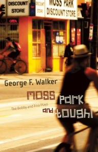 Title: Moss Park and Tough!: The Bobby and Tina Plays, Author: George F. Walker