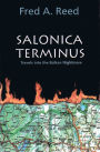 Salonica Terminus: Travels into the Balkan Nightmare