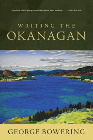 Title: Writing the Okanagan, Author: George Bowering