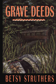 Title: Grave Deeds, Author: Betsy Struthers