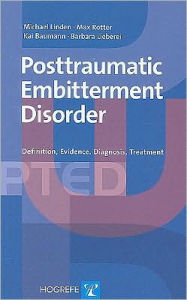 Title: Posttraumatic Embitterment Disorder: Definition, Evidence, Diagnosis, Treatment, Author: Michael Linden