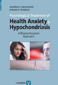 Title: Psychological Treatment of Health Anxiety and Hypochondriasis: A Biopsychosocial Approach, Author: Jonathan S. Abramowitz