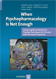 Title: When Psychopharmacology Is Not Enough: Using Cognitive Behavioral Therapy Techniques for Persons with Persistent Psychosis, Author: Rebekka Lencer