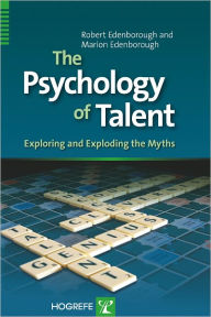 Title: The Psychology of Talent: Exploring and Exploding the Myths, Author: Robert Edenborough