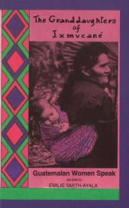 Title: The Grandaughters of Ixmucane: Guatemalan Women Speak, Author: Emilie Smith-Ayala